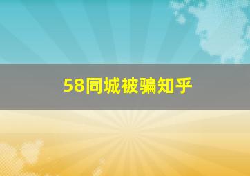 58同城被骗知乎