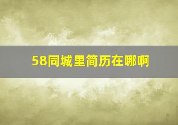 58同城里简历在哪啊