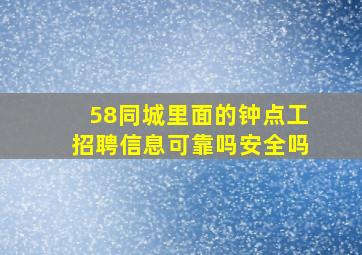 58同城里面的钟点工招聘信息可靠吗安全吗