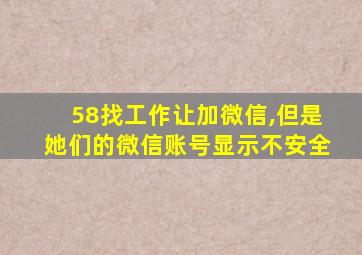 58找工作让加微信,但是她们的微信账号显示不安全