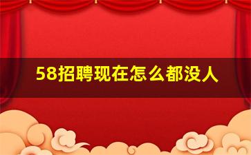 58招聘现在怎么都没人