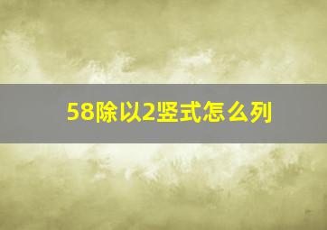 58除以2竖式怎么列