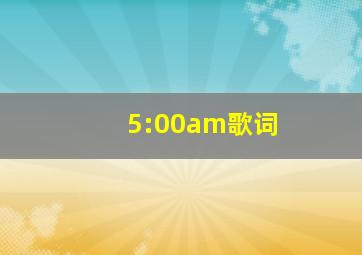 5:00am歌词