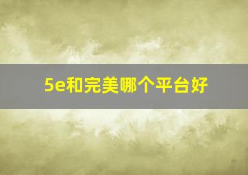 5e和完美哪个平台好