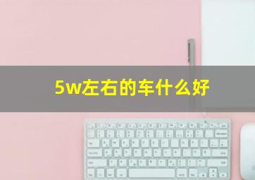 5w左右的车什么好