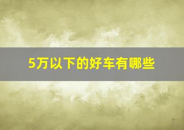 5万以下的好车有哪些