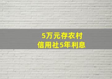 5万元存农村信用社5年利息