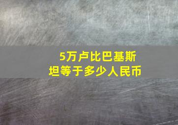 5万卢比巴基斯坦等于多少人民币