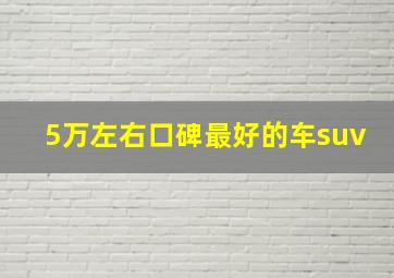 5万左右口碑最好的车suv