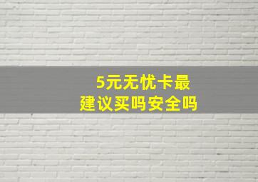 5元无忧卡最建议买吗安全吗