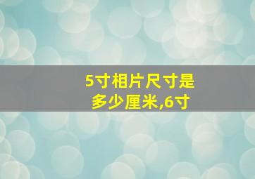 5寸相片尺寸是多少厘米,6寸