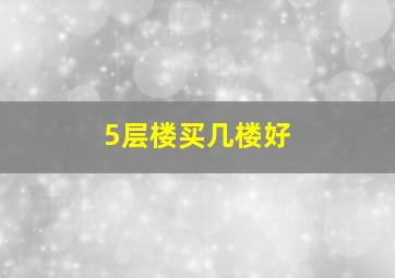 5层楼买几楼好