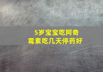 5岁宝宝吃阿奇霉素吃几天停药好