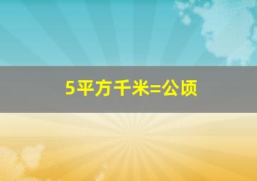 5平方千米=公顷