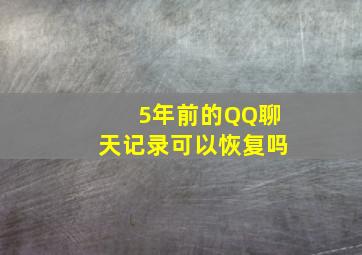 5年前的QQ聊天记录可以恢复吗