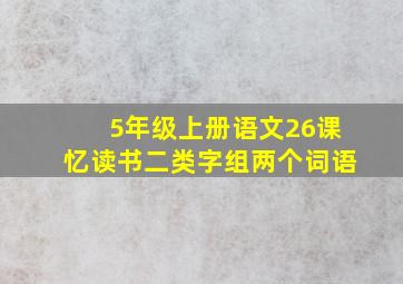 5年级上册语文26课忆读书二类字组两个词语