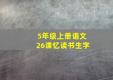 5年级上册语文26课忆读书生字