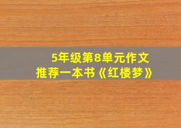 5年级第8单元作文推荐一本书《红楼梦》