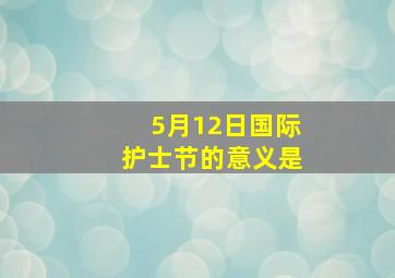 5月12日国际护士节的意义是