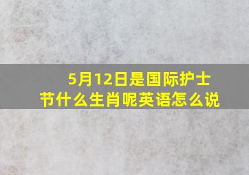 5月12日是国际护士节什么生肖呢英语怎么说