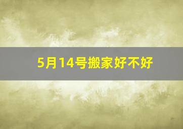 5月14号搬家好不好