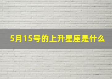 5月15号的上升星座是什么