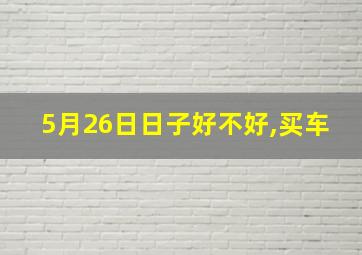 5月26日日子好不好,买车