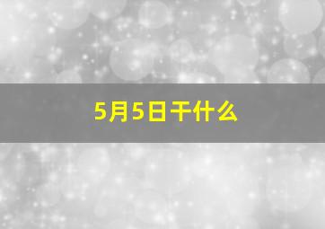 5月5日干什么