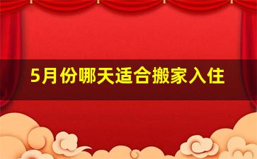 5月份哪天适合搬家入住