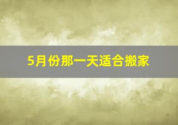 5月份那一天适合搬家