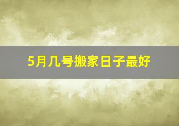 5月几号搬家日子最好