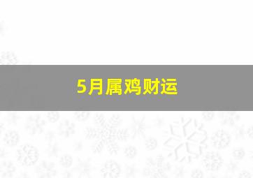 5月属鸡财运