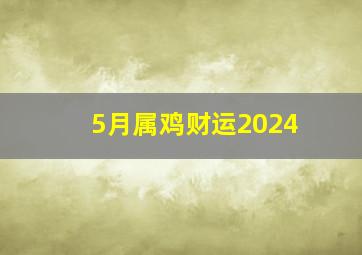 5月属鸡财运2024