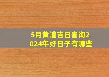 5月黄道吉日查询2024年好日子有哪些