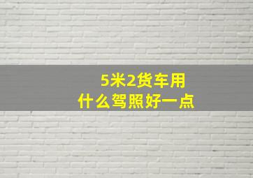 5米2货车用什么驾照好一点