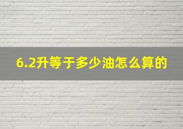 6.2升等于多少油怎么算的