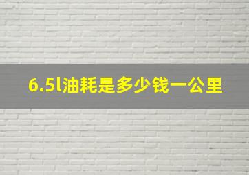 6.5l油耗是多少钱一公里