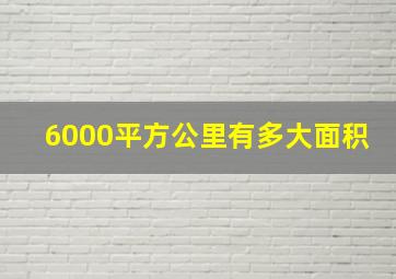 6000平方公里有多大面积