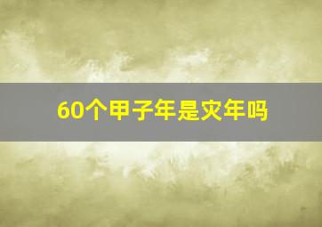 60个甲子年是灾年吗