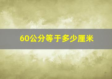 60公分等于多少厘米