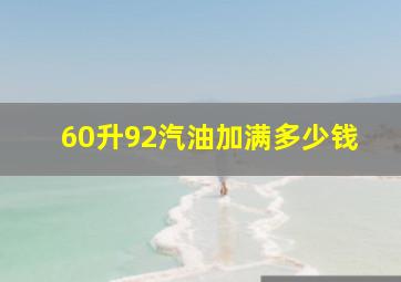 60升92汽油加满多少钱