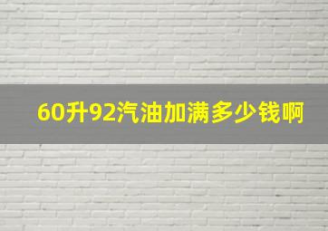 60升92汽油加满多少钱啊