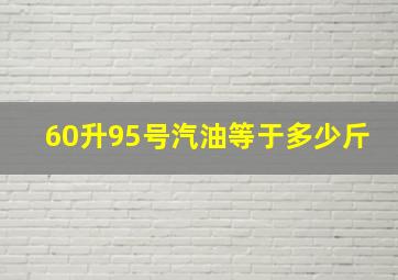 60升95号汽油等于多少斤