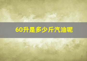 60升是多少斤汽油呢