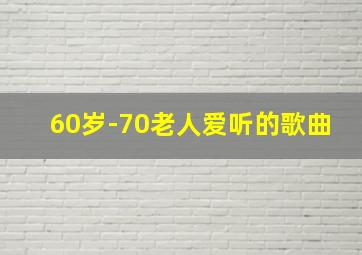 60岁-70老人爱听的歌曲