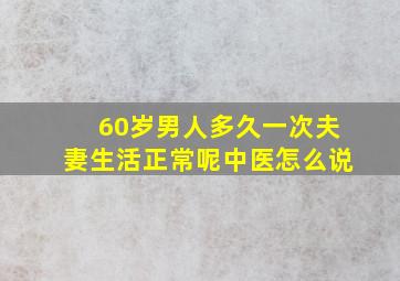 60岁男人多久一次夫妻生活正常呢中医怎么说