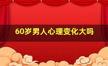 60岁男人心理变化大吗