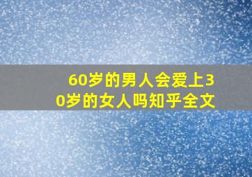 60岁的男人会爱上30岁的女人吗知乎全文