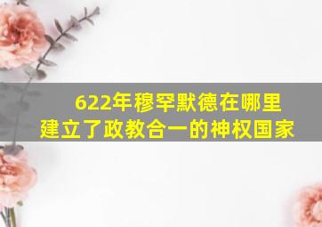 622年穆罕默德在哪里建立了政教合一的神权国家