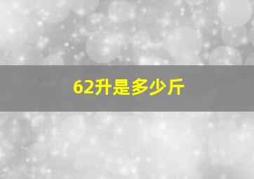 62升是多少斤